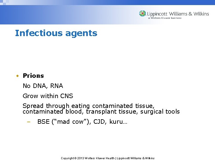Infectious agents • Prions No DNA, RNA Grow within CNS Spread through eating contaminated
