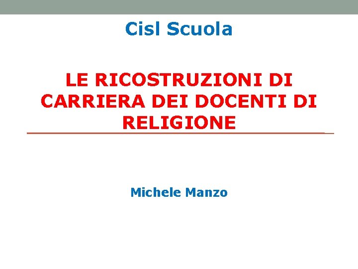Cisl Scuola LE RICOSTRUZIONI DI CARRIERA DEI DOCENTI DI RELIGIONE Michele Manzo 