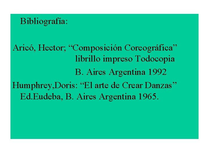 Bibliografía: Aricó, Hector; “Composición Coreográfica” librillo impreso Todocopia B. Aires Argentina 1992 Humphrey, Doris: