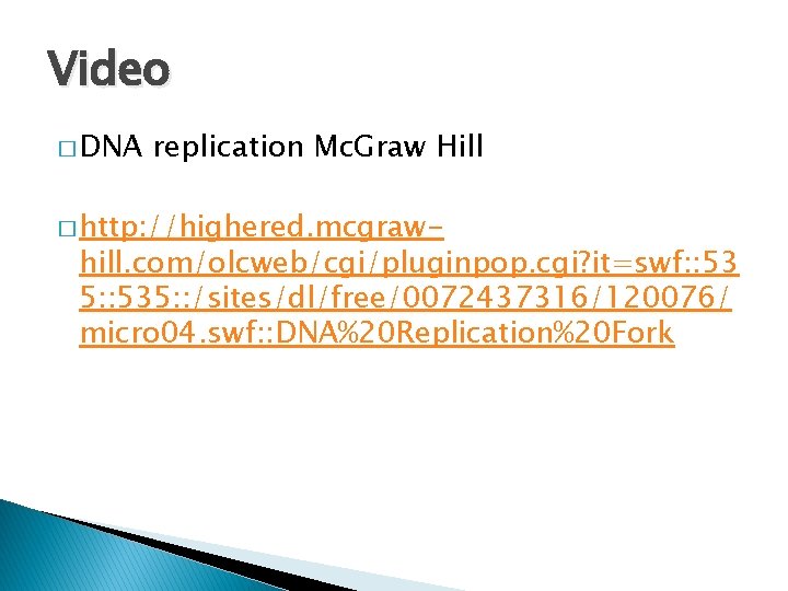 Video � DNA replication Mc. Graw Hill � http: //highered. mcgraw- hill. com/olcweb/cgi/pluginpop. cgi?