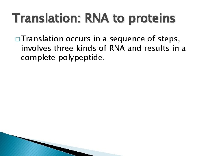 Translation: RNA to proteins � Translation occurs in a sequence of steps, involves three