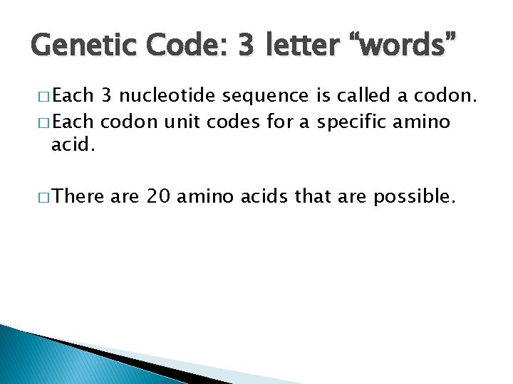 Genetic Code: 3 letter “words” � Each 3 nucleotide sequence is called a codon.