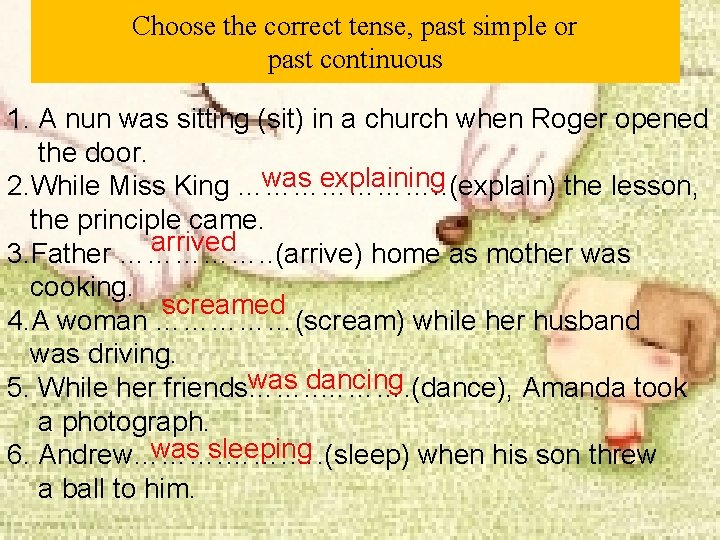 Choose the correct tense, past simple or past continuous 1. A nun was sitting