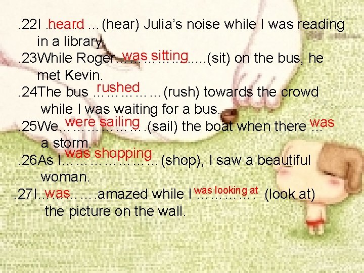 heard. 22 I …………(hear) Julia’s noise while I was reading in a library. was
