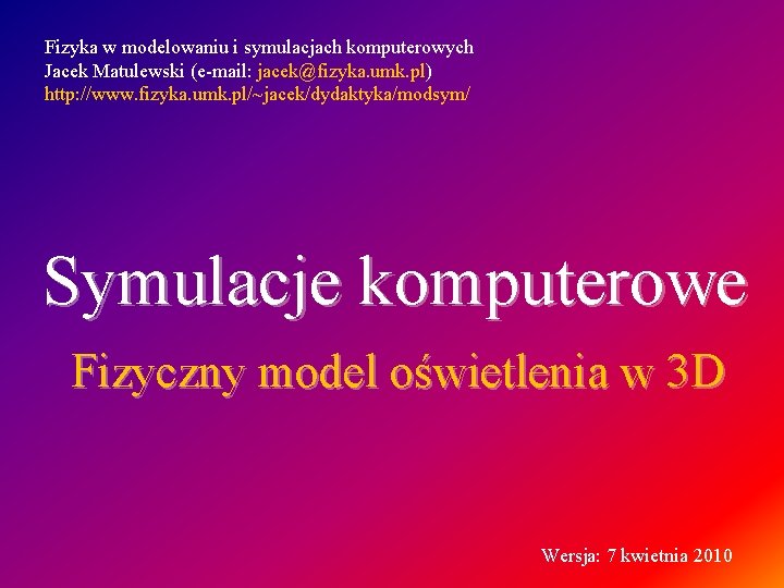 Fizyka w modelowaniu i symulacjach komputerowych Jacek Matulewski (e-mail: jacek@fizyka. umk. pl) http: //www.