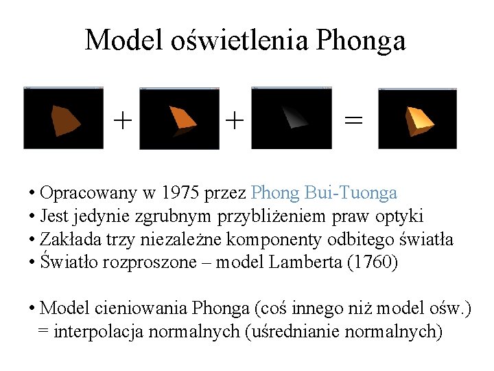 Model oświetlenia Phonga + + = • Opracowany w 1975 przez Phong Bui-Tuonga •