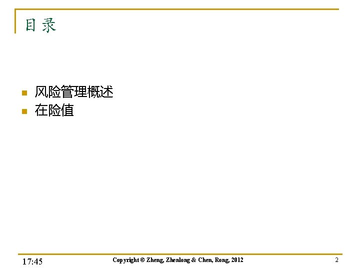 目录 n n 风险管理概述 在险值 17: 45 Copyright © Zheng, Zhenlong & Chen, Rong,