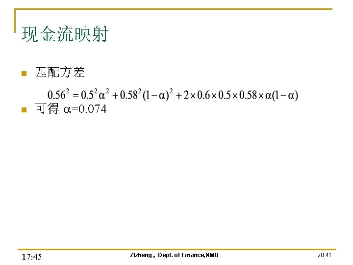 现金流映射 n 匹配方差 n 可得 a=0. 074 17: 45 Zlzheng，Dept. of Finance, XMU 20.
