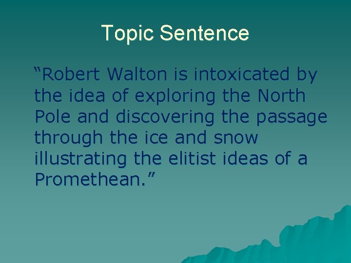 Topic Sentence “Robert Walton is intoxicated by the idea of exploring the North Pole