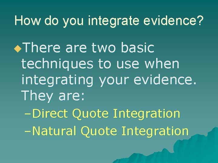 How do you integrate evidence? u. There are two basic techniques to use when