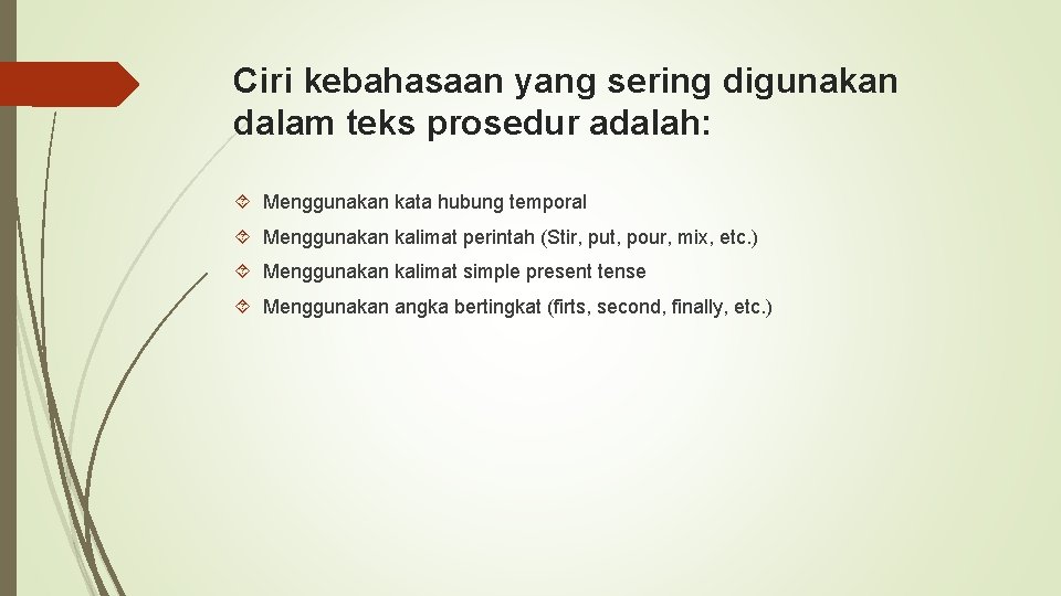 Ciri kebahasaan yang sering digunakan dalam teks prosedur adalah: Menggunakan kata hubung temporal Menggunakan