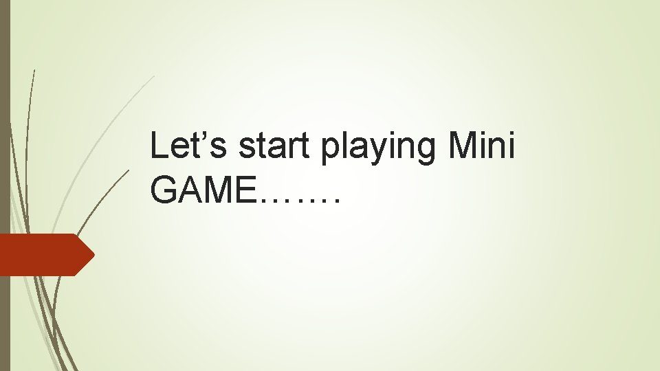 Let’s start playing Mini GAME……. 