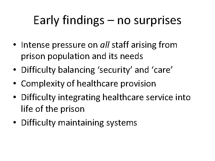 Early findings – no surprises • Intense pressure on all staff arising from prison