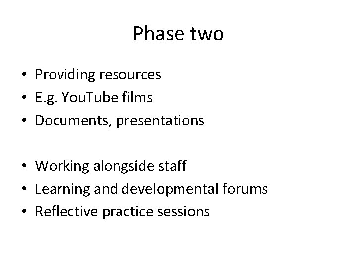 Phase two • Providing resources • E. g. You. Tube films • Documents, presentations