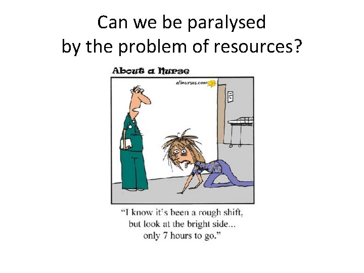 Can we be paralysed by the problem of resources? 