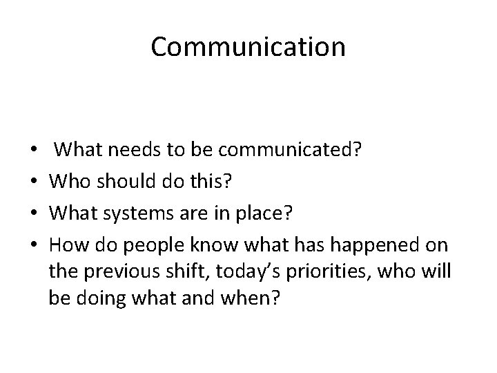 Communication • • What needs to be communicated? Who should do this? What systems