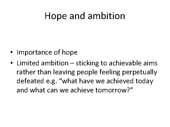 Hope and ambition • Importance of hope • Limited ambition – sticking to achievable