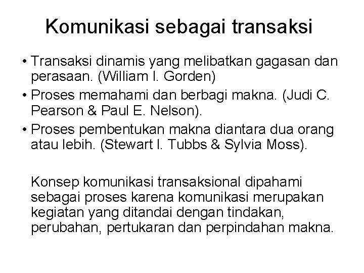 Komunikasi sebagai transaksi • Transaksi dinamis yang melibatkan gagasan dan perasaan. (William I. Gorden)