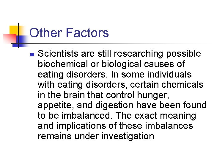 Other Factors n Scientists are still researching possible biochemical or biological causes of eating