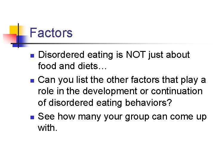 Factors n n n Disordered eating is NOT just about food and diets… Can