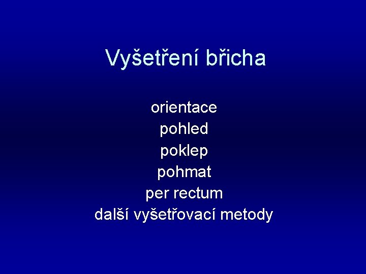 Vyšetření břicha orientace pohled poklep pohmat per rectum další vyšetřovací metody 