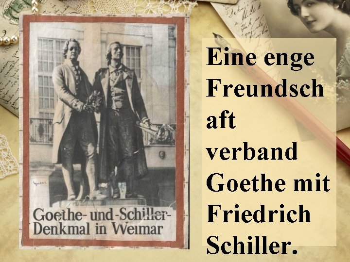 Eine enge Freundsch aft verband Goethe mit Friedrich Schiller. 