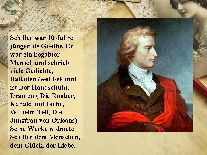 Schiller war 10 Jahre jünger als Goethe. Er war ein begabter Mensch und schrieb