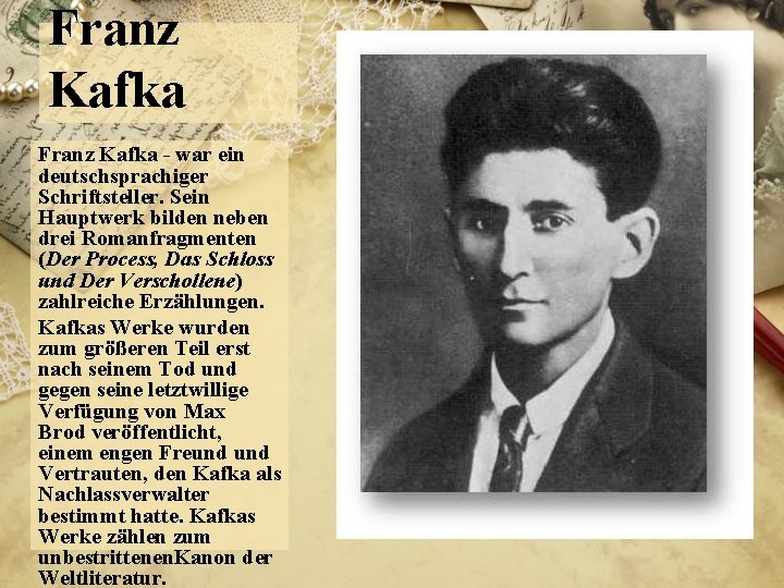 Franz Kafka - war ein deutschsprachiger Schriftsteller. Sein Hauptwerk bilden neben drei Romanfragmenten (Der