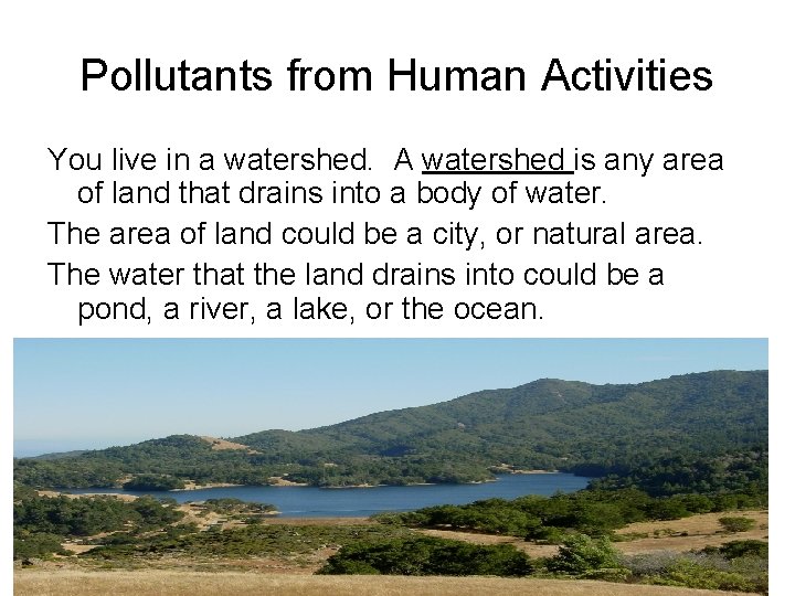 Pollutants from Human Activities You live in a watershed. A watershed is any area