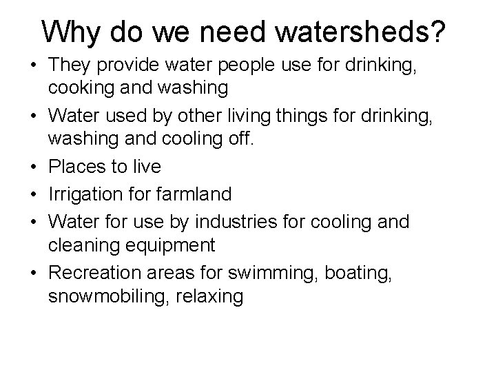Why do we need watersheds? • They provide water people use for drinking, cooking