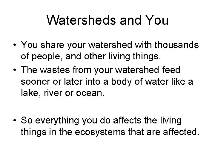 Watersheds and You • You share your watershed with thousands of people, and other