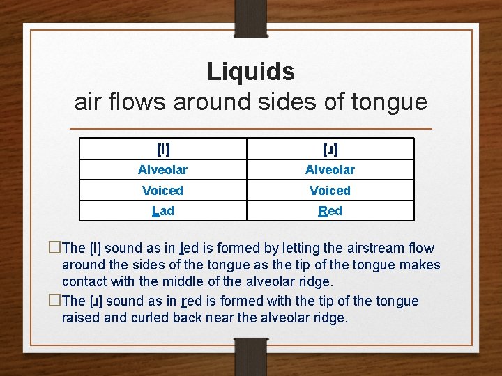 Liquids air flows around sides of tongue [l] [ɹ] Alveolar Voiced Lad Red �The