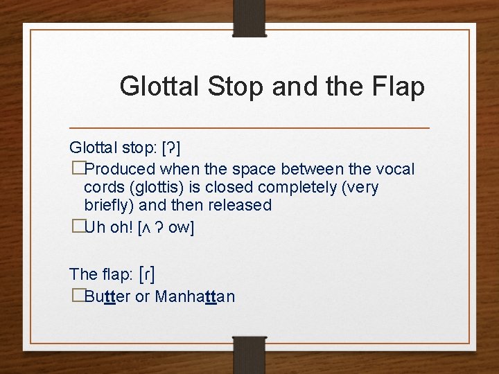 Glottal Stop and the Flap Glottal stop: [ʔ] �Produced when the space between the