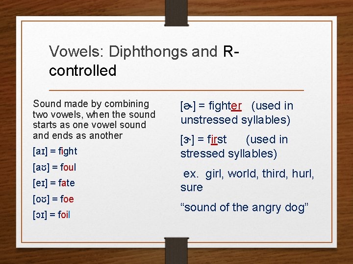 Vowels: Diphthongs and Rcontrolled Sound made by combining two vowels, when the sound starts