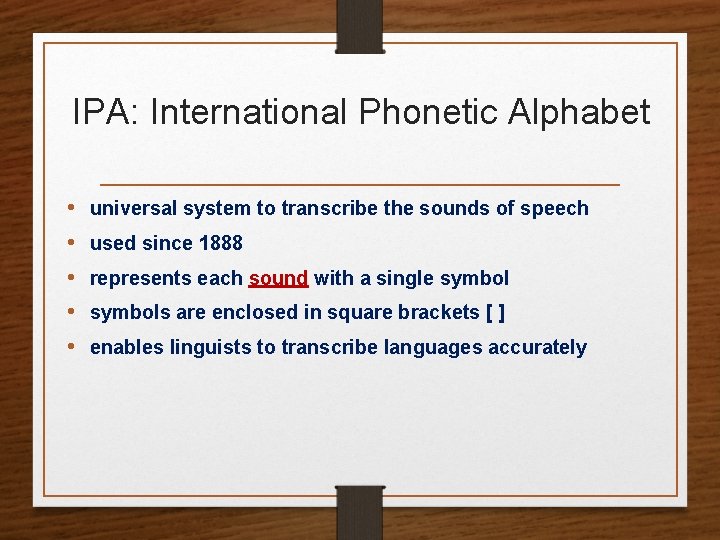 IPA: International Phonetic Alphabet • • • universal system to transcribe the sounds of