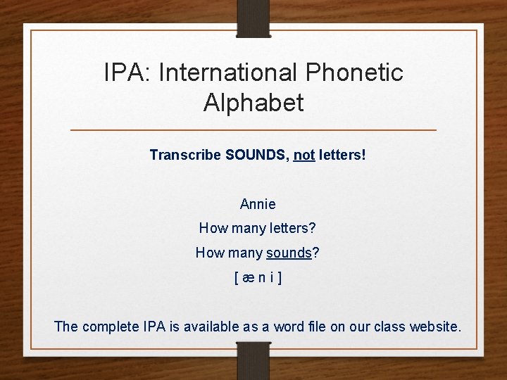 IPA: International Phonetic Alphabet Transcribe SOUNDS, not letters! Annie How many letters? How many