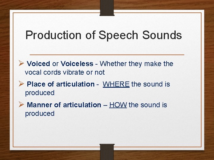 Production of Speech Sounds Ø Voiced or Voiceless - Whether they make the vocal