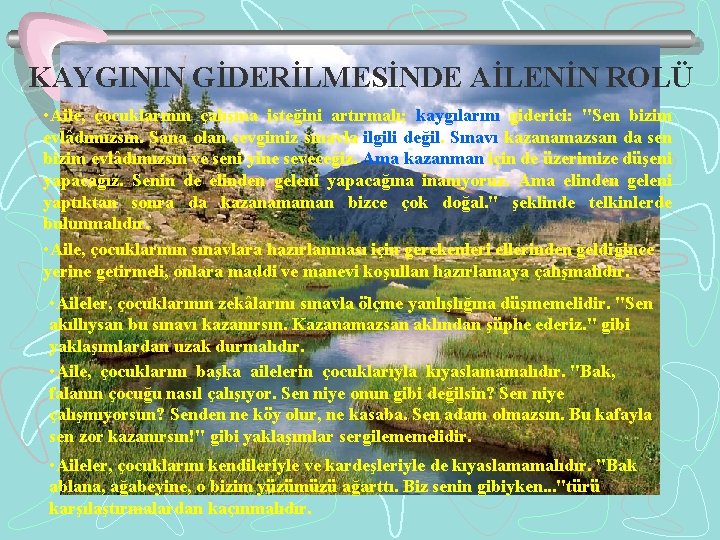 KAYGININ GİDERİLMESİNDE AİLENİN ROLÜ • Aile, çocuklarının çalışma isteğini artırmalı; kaygılarını giderici: "Sen bizim