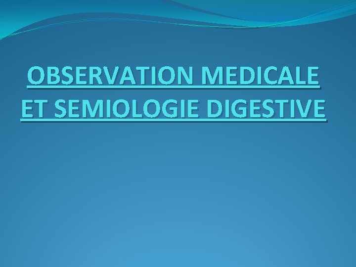 OBSERVATION MEDICALE ET SEMIOLOGIE DIGESTIVE INTRODUCTION Lobservation