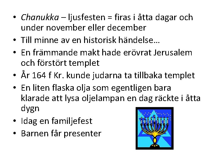 • Chanukka – ljusfesten = firas i åtta dagar och under november eller • Chanukka – ljusfesten = firas i åtta dagar och under november eller