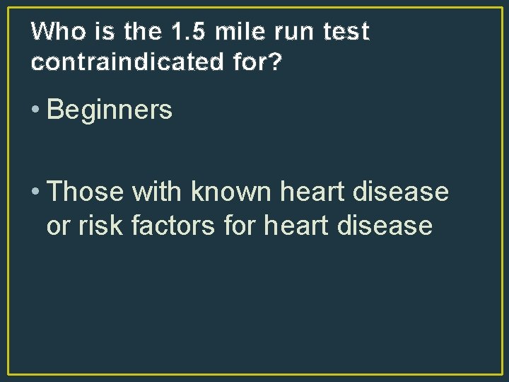 Who is the 1. 5 mile run test contraindicated for? • Beginners • Those