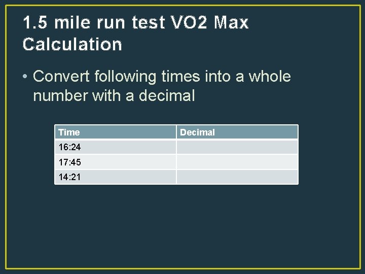 1. 5 mile run test VO 2 Max Calculation • Convert following times into