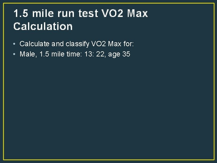 1. 5 mile run test VO 2 Max Calculation • Calculate and classify VO