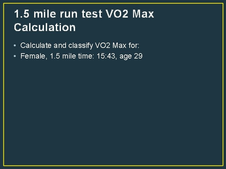1. 5 mile run test VO 2 Max Calculation • Calculate and classify VO