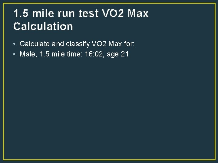 1. 5 mile run test VO 2 Max Calculation • Calculate and classify VO