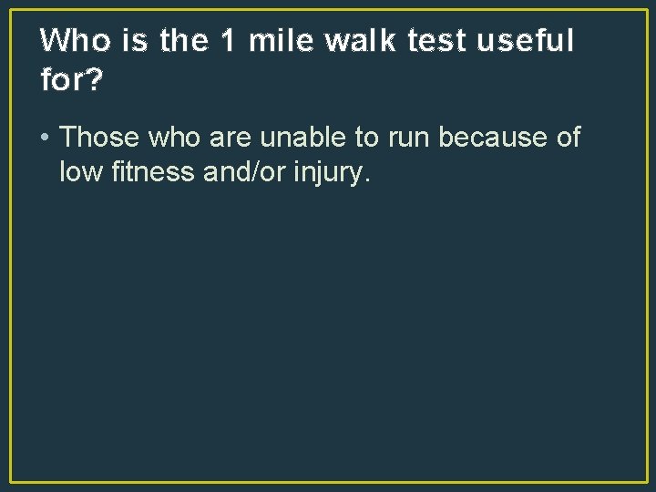 Who is the 1 mile walk test useful for? • Those who are unable