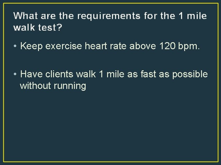 What are the requirements for the 1 mile walk test? • Keep exercise heart