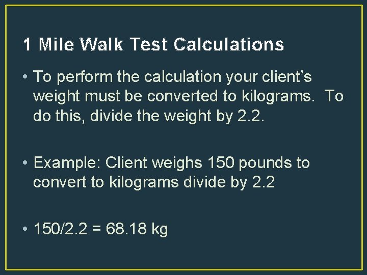 1 Mile Walk Test Calculations • To perform the calculation your client’s weight must