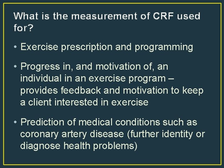 What is the measurement of CRF used for? • Exercise prescription and programming •