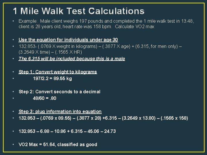 1 Mile Walk Test Calculations • Example: Male client weighs 197 pounds and completed